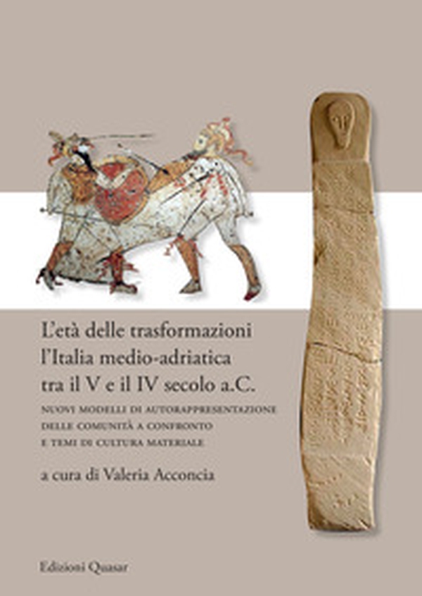 L'età delle trasformazioni. L'Italia medio-adriatica tra il V e il IV secolo a.C. Nuovi modelli di autorappresentazione delle comunità a confronto e temi di cultura materiale - Librerie.coop L'età delle trasformazioni. L'Italia medio-adriatica tra il V e il IV secolo a.C. Nuovi modelli di autorappresentazione delle comunità a confronto e temi di cultura materiale - Librerie.coop
