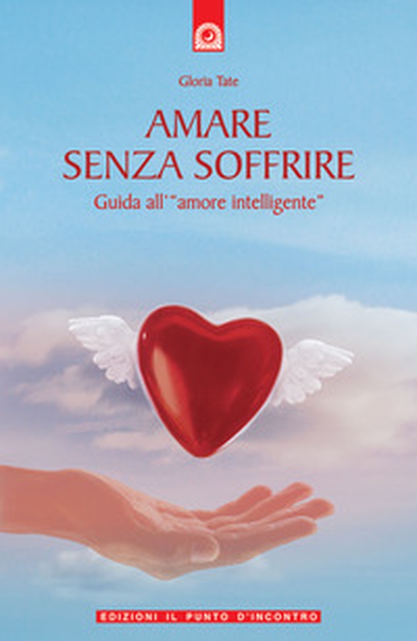 Amare senza soffrire. Guida all'«amore intelligente» - Librerie.coop Amare senza soffrire. Guida all'«amore intelligente» - Librerie.coop