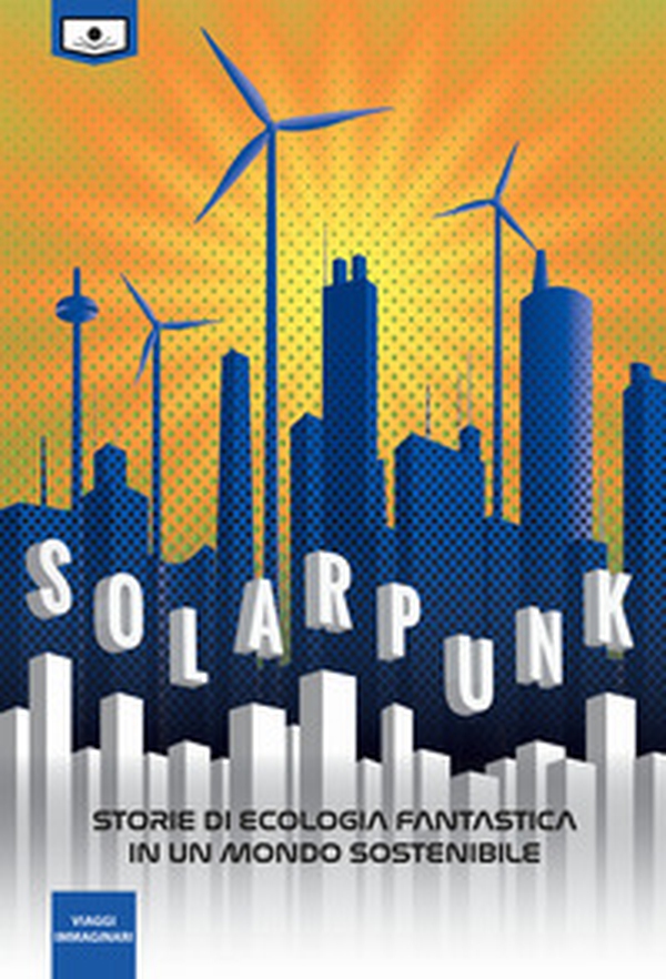 Solarpunk: storie di ecologia fantastica in un mondo sostenibile - Librerie.coop Solarpunk: storie di ecologia fantastica in un mondo sostenibile - Librerie.coop