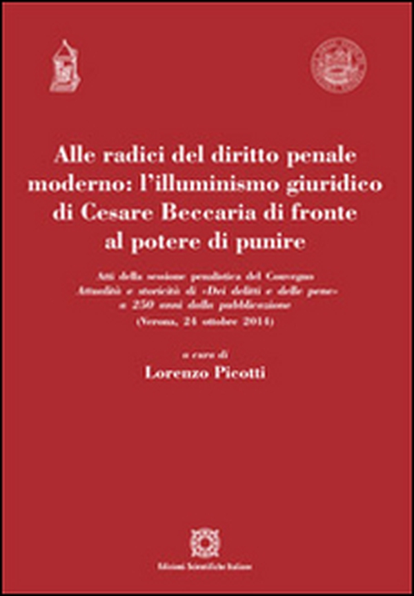 Alle radici del diritto penale moderno. L'illuminismo giuridico di Cesare Beccaria di fronte al potere di punire - Librerie.coop Alle radici del diritto penale moderno. L'illuminismo giuridico di Cesare Beccaria di fronte al potere di punire - Librerie.coop