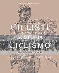 Ciclisti che hanno fatto la storia del ciclismo. Gli anni eroici 1869-1914 - Librerie.coop