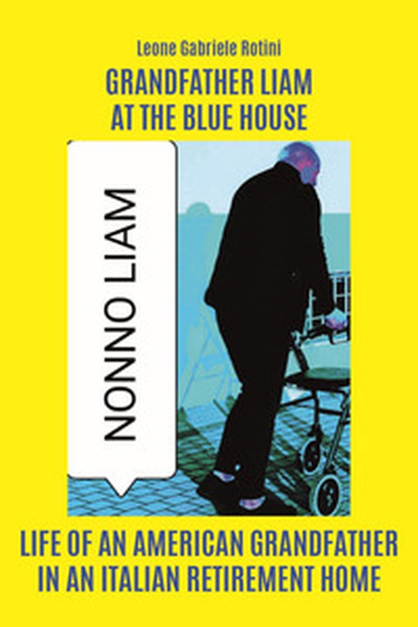 Grandfather Liam at the Blue House. Life of an american grandfather in an italian retirement home - Librerie.coop Grandfather Liam at the Blue House. Life of an american grandfather in an italian retirement home - Librerie.coop
