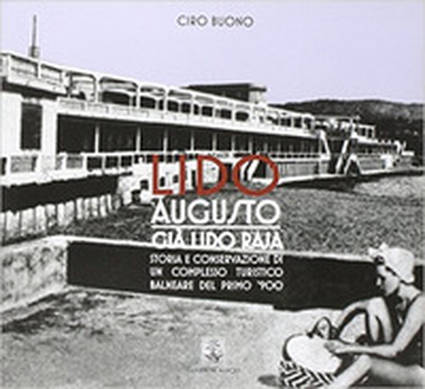 Lido Augusto già Lido Raja. Storia e conservazione di un complesso turistico balneare del primo '900 Lucrino - Pozzuoli - Librerie.coop Lido Augusto già Lido Raja. Storia e conservazione di un complesso turistico balneare del primo '900 Lucrino - Pozzuoli - Librerie.coop