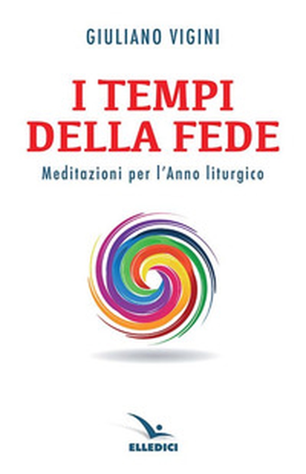 I tempi della fede. Meditazioni per l'anno liturgico - Librerie.coop I tempi della fede. Meditazioni per l'anno liturgico - Librerie.coop