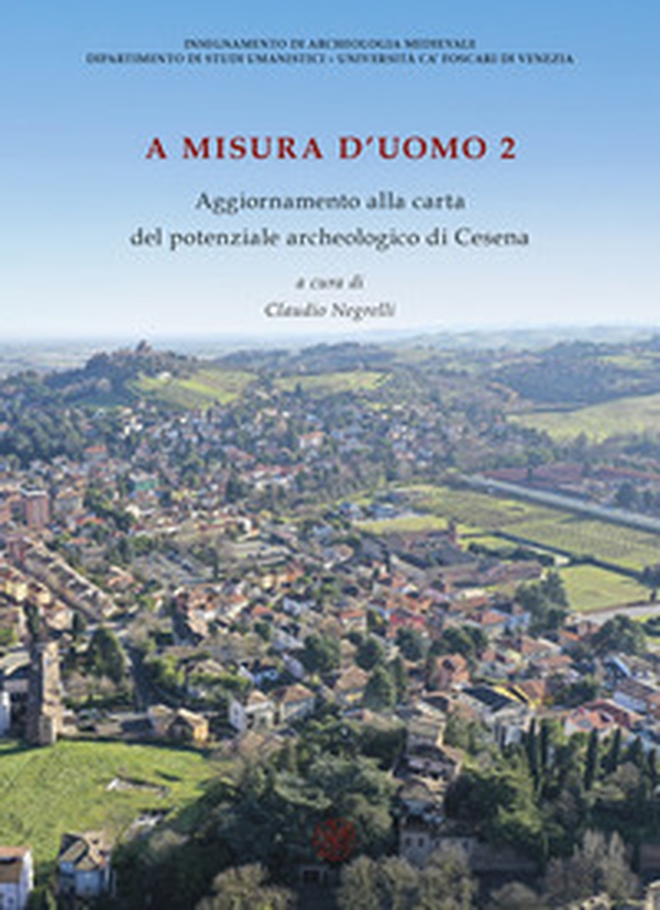 A misura d'uomo 2. Aggiornamenti alla carta del potenziale archeologico di Cesena - Librerie.coop A misura d'uomo 2. Aggiornamenti alla carta del potenziale archeologico di Cesena - Librerie.coop