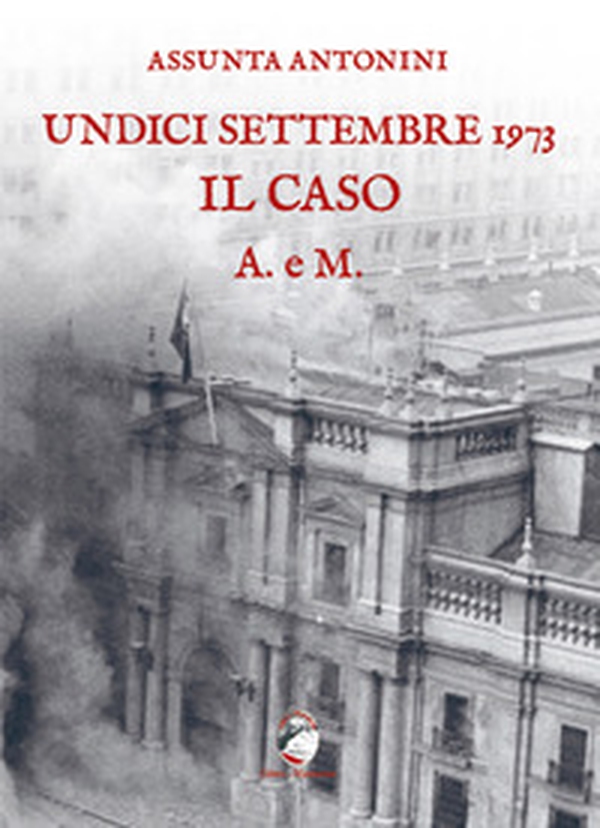 Undici settembre 1973. Il caso A. e M. - Librerie.coop Undici settembre 1973. Il caso A. e M. - Librerie.coop