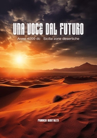 Una voce dal futuro. Anno 4000 d.c. Sicilia zone desertiche - Librerie.coop