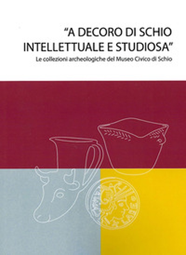 «A decoro di Schio intellettuale e studiosa». Le collezioni archeologiche nel Museo Civico di Schio. Catalogo della mostra (Schio, 13 maggio-22 ottobre 2023) - Librerie.coop «A decoro di Schio intellettuale e studiosa». Le collezioni archeologiche nel Museo Civico di Schio. Catalogo della mostra (Schio, 13 maggio-22 ottobre 2023) - Librerie.coop
