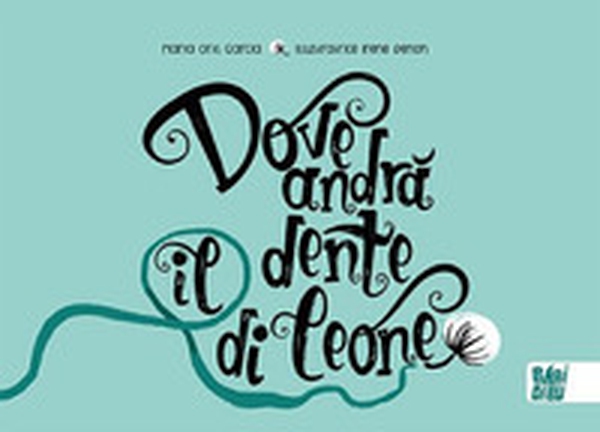 Dove andrà il dente di leone? - Librerie.coop Dove andrà il dente di leone? - Librerie.coop
