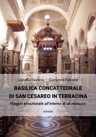 Basilica Concattedrale di San Cesareo in Terracina. Viaggio emozionale all'interno di un restauro - Librerie.coop