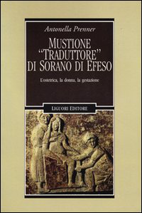 Mustione «traduttore» di Sorano di Efeso. L'ostetrica, la donna, la gestazione - Librerie.coop Mustione «traduttore» di Sorano di Efeso. L'ostetrica, la donna, la gestazione - Librerie.coop