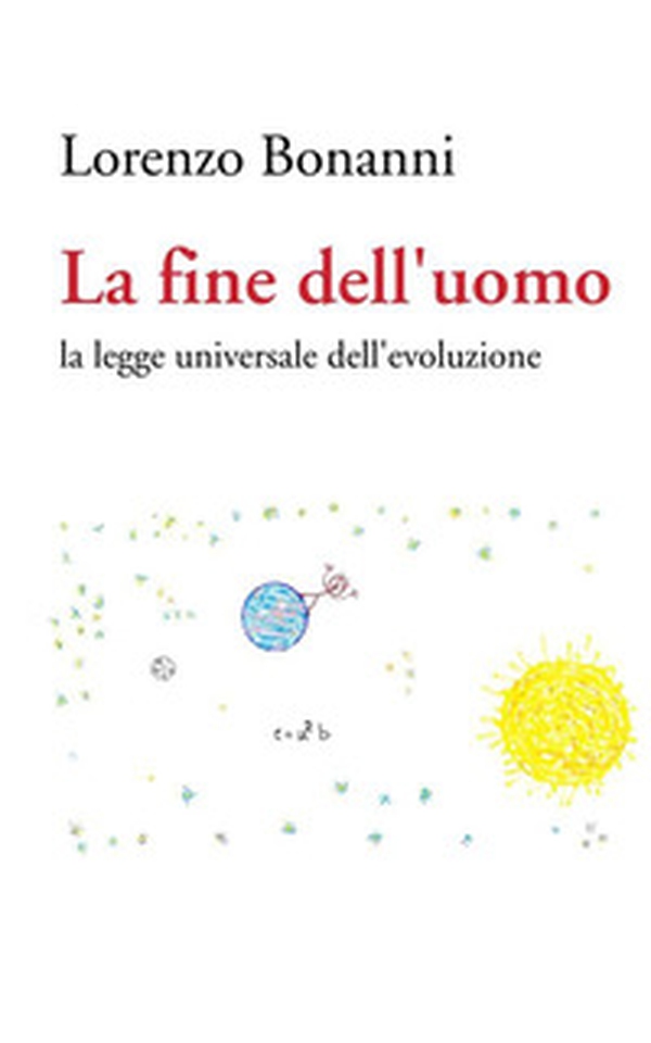 La fine dell uomo. La legge universale dell'evoluzione - Librerie.coop La fine dell uomo. La legge universale dell'evoluzione - Librerie.coop