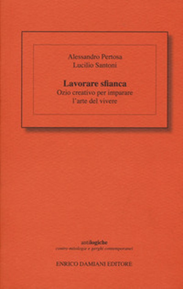 Lavorare sfianca. Ozio creativo per imparare l'arte del vivere - Librerie.coop Lavorare sfianca. Ozio creativo per imparare l'arte del vivere - Librerie.coop
