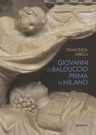 Giovanni di Balduccio prima di Milano. La scalata al successo, 1326-1335 - Librerie.coop