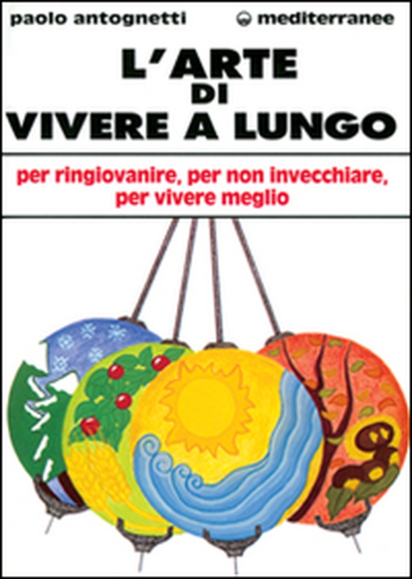 L'arte di vivere a lungo. Per ringiovanire, per non invecchiare, per vivere meglio - Librerie.coop L'arte di vivere a lungo. Per ringiovanire, per non invecchiare, per vivere meglio - Librerie.coop