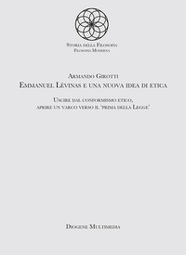 Emmanuel Levinas e una nuova idea di etica. Uscire dal conformismo etico, aprire un varco verso il «Prima della legge» - Librerie.coop Emmanuel Levinas e una nuova idea di etica. Uscire dal conformismo etico, aprire un varco verso il «Prima della legge» - Librerie.coop