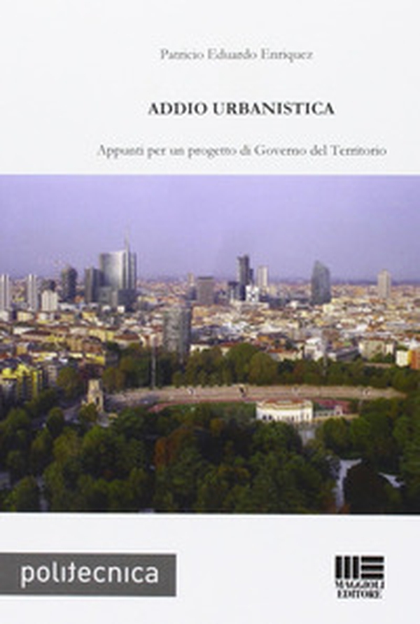 Addio urbanistica. Appunti per un progetto di governo del territorio - Librerie.coop Addio urbanistica. Appunti per un progetto di governo del territorio - Librerie.coop