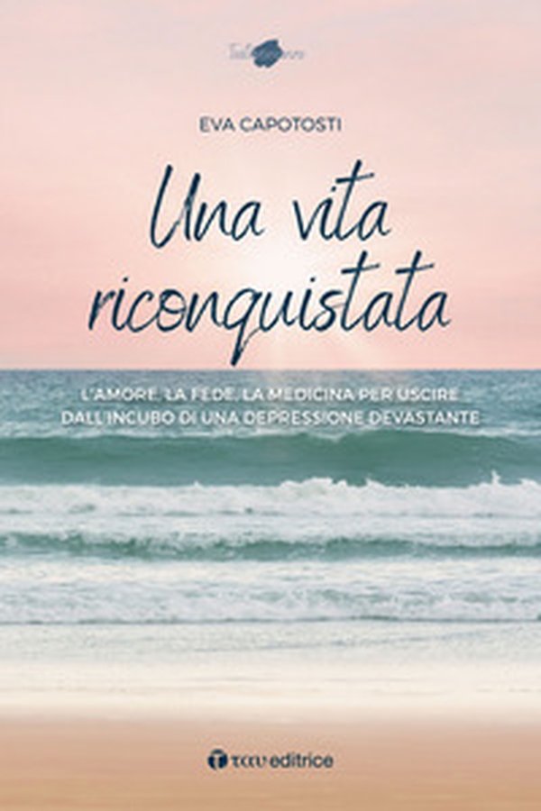 Una vita riconquistata. L'amore, la fede, la medicina per uscire dall'incubo di una depressione devastante - Librerie.coop Una vita riconquistata. L'amore, la fede, la medicina per uscire dall'incubo di una depressione devastante - Librerie.coop