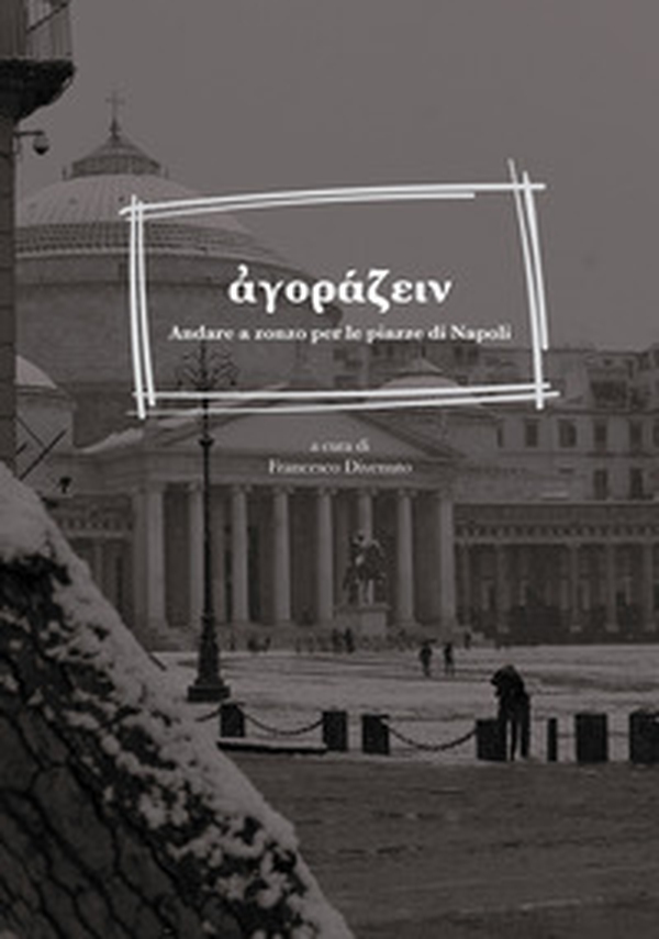 Agorazein. Andare a zonzo per le piazze di Napoli - Librerie.coop Agorazein. Andare a zonzo per le piazze di Napoli - Librerie.coop