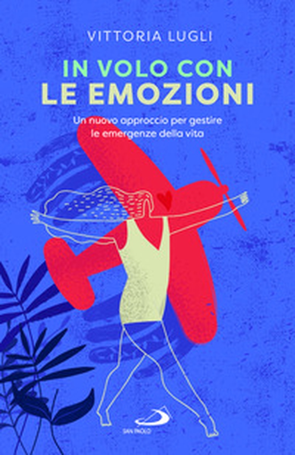 In volo con le emozioni. Un nuovo approccio per gestire le emergenze della vita - Librerie.coop In volo con le emozioni. Un nuovo approccio per gestire le emergenze della vita - Librerie.coop