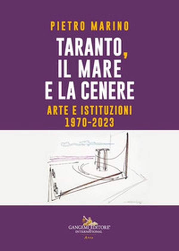 Taranto, il mare e la cenere. Arte e istituzioni 1970-2023 - Librerie.coop Taranto, il mare e la cenere. Arte e istituzioni 1970-2023 - Librerie.coop