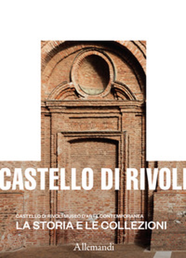 Castello di Rivoli Museo d'arte contemporanea. La storia e le collezioni - Librerie.coop Castello di Rivoli Museo d'arte contemporanea. La storia e le collezioni - Librerie.coop