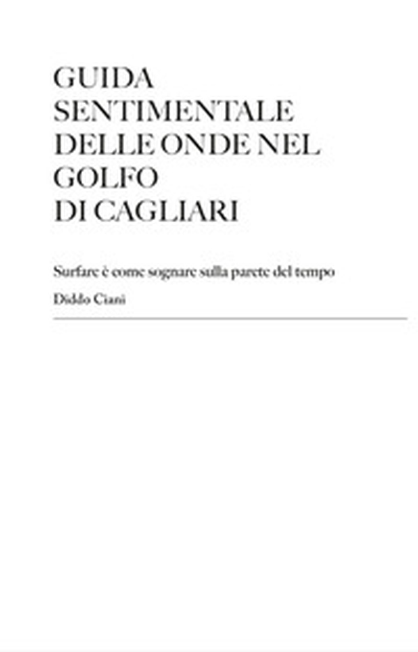 Guida sentimentale delle onde nel golfo di Cagliari. Surfare è come sognare sulla parete del tempo - Librerie.coop Guida sentimentale delle onde nel golfo di Cagliari. Surfare è come sognare sulla parete del tempo - Librerie.coop