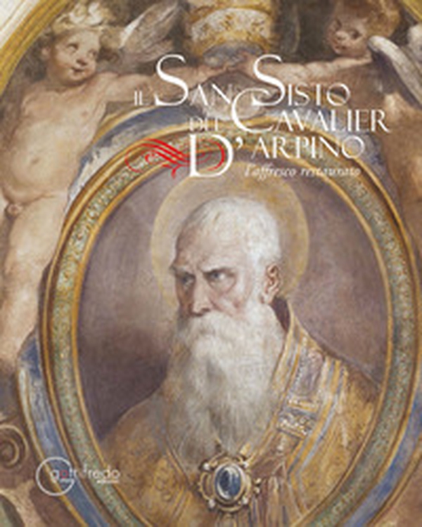 Il San Sisto del Cavalier D'Arpino. L'affresco restaurato - Librerie.coop Il San Sisto del Cavalier D'Arpino. L'affresco restaurato - Librerie.coop