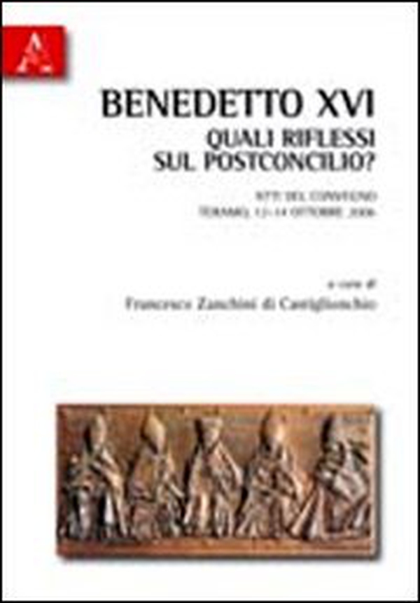 Benedetto XVI. Quali riflessi sul postconcilio? Atti del Convegno (Teramo, 13-14 opttobre 2006) - Librerie.coop Benedetto XVI. Quali riflessi sul postconcilio? Atti del Convegno (Teramo, 13-14 opttobre 2006) - Librerie.coop