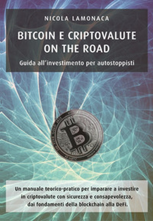 Bitcoin e criptovalute on the road. Guida all'investimento per autostoppisti - Librerie.coop Bitcoin e criptovalute on the road. Guida all'investimento per autostoppisti - Librerie.coop