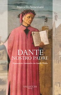 Dante, nostro padre. Il pensatore visionario che fondò l'Italia - Librerie.coop