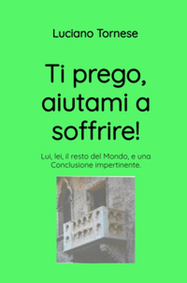 Ti prego, aiutami a soffrire! Lui, lei, il resto del mondo, e una conclusione impertinente - Librerie.coop Ti prego, aiutami a soffrire! Lui, lei, il resto del mondo, e una conclusione impertinente - Librerie.coop