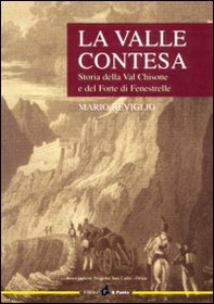La valle contesa. Storia della val Chisone e del forte di Fenestrelle - Librerie.coop