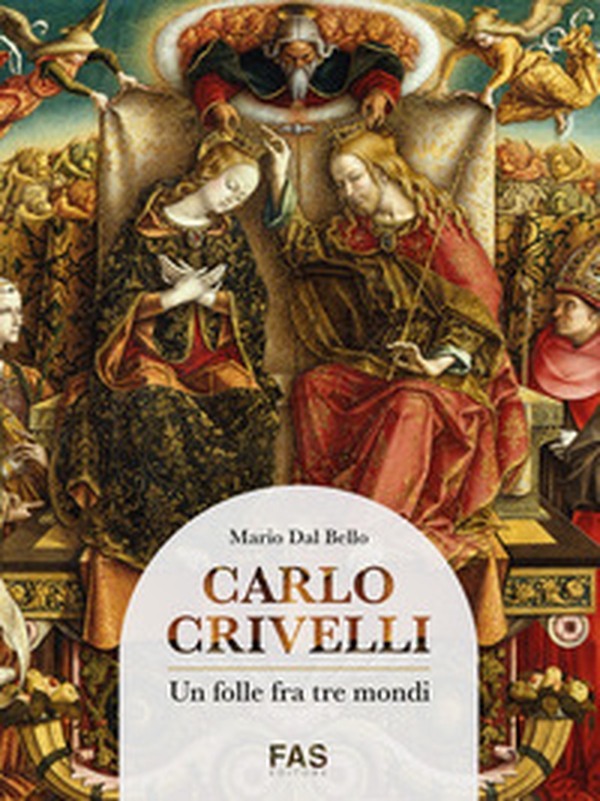 Carlo Crivelli. Un folle fra tre mondi - Librerie.coop Carlo Crivelli. Un folle fra tre mondi - Librerie.coop