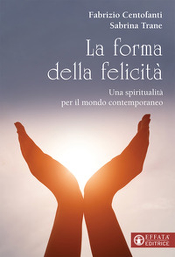 La forma della felicità. Una spiritualità per il mondo contemporaneo - Librerie.coop La forma della felicità. Una spiritualità per il mondo contemporaneo - Librerie.coop