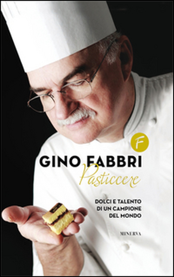 Gino Fabbri pasticcere. Dolci e talento di un campione del mondo - Librerie.coop Gino Fabbri pasticcere. Dolci e talento di un campione del mondo - Librerie.coop
