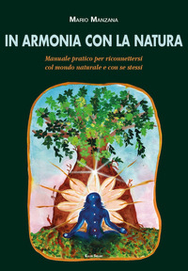 In armonia con la natura. Manuale pratico per riconnettersi col mondo naturale e con se stessi - Librerie.coop In armonia con la natura. Manuale pratico per riconnettersi col mondo naturale e con se stessi - Librerie.coop