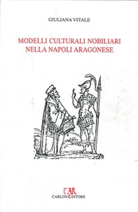 Modelli culturali nobiliari nella Napoli aragonese - Librerie.coop