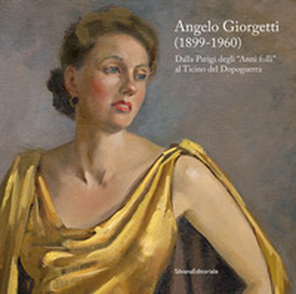 Angelo Giorgetti (1899-1960) Dalla Parigi degli «Anni folli» al Ticino del Dopoguerra - Librerie.coop Angelo Giorgetti (1899-1960) Dalla Parigi degli «Anni folli» al Ticino del Dopoguerra - Librerie.coop