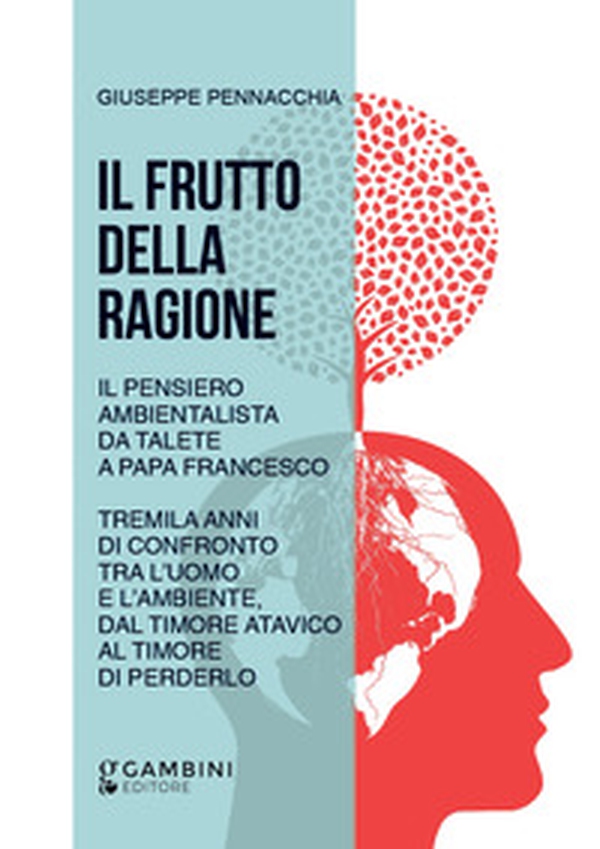 Il frutto della ragione. Il pensiero ambientalista da Talete a Papa Francesco. Tremila anni di confronto tra l'uomo e l'ambiente, dal timore atavico al timore di perderlo - Librerie.coop Il frutto della ragione. Il pensiero ambientalista da Talete a Papa Francesco. Tremila anni di confronto tra l'uomo e l'ambiente, dal timore atavico al timore di perderlo - Librerie.coop