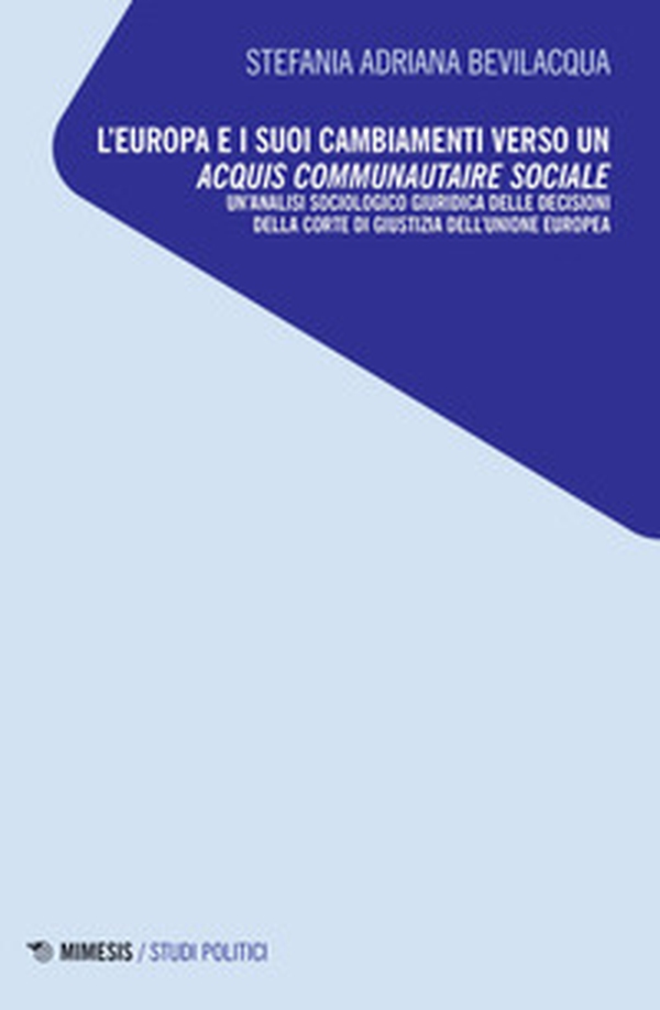 L'Europa e i suoi cambiamenti verso un acquis communautaire sociale. Un'analisi sociologico giuridica delle decisioni della Corte di Giustizia dell'Unione Europea - Librerie.coop L'Europa e i suoi cambiamenti verso un acquis communautaire sociale. Un'analisi sociologico giuridica delle decisioni della Corte di Giustizia dell'Unione Europea - Librerie.coop