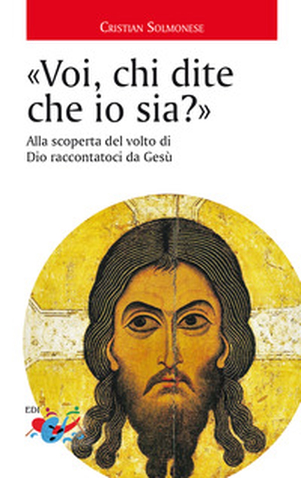 «Voi, chi dite che io sia?». Alla scoperta del volto di Dio raccontatoci da Gesù - Librerie.coop «Voi, chi dite che io sia?». Alla scoperta del volto di Dio raccontatoci da Gesù - Librerie.coop