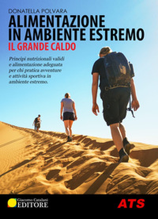 Alimentazione in ambiente estremo. Il grande caldo. Principi nutrizionali validi e alimentazione adeguata per chi pratica avventure e attività sportiva in ambiente estremo - Librerie.coop Alimentazione in ambiente estremo. Il grande caldo. Principi nutrizionali validi e alimentazione adeguata per chi pratica avventure e attività sportiva in ambiente estremo - Librerie.coop