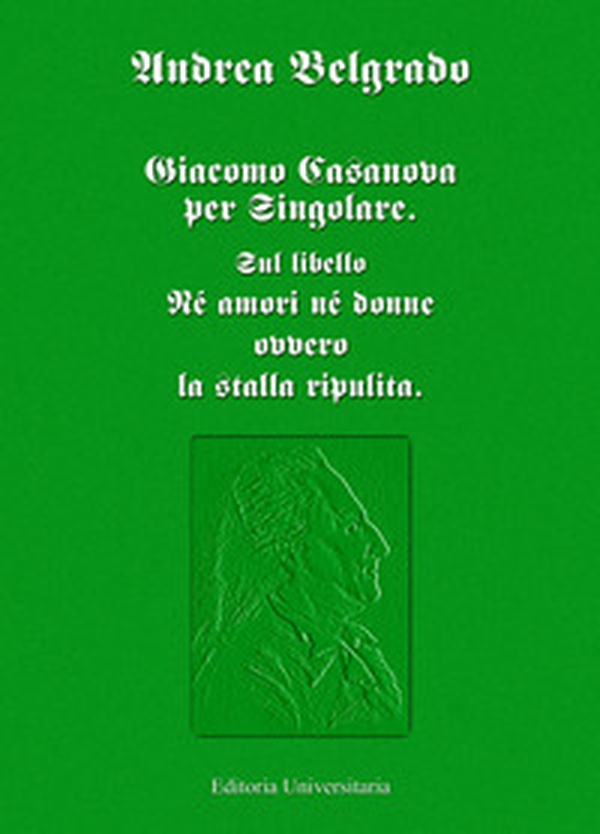 Giacomo Casanova al singolare. Sul libello «Né amori né donne ovvero la stalla ripulita» - Librerie.coop Giacomo Casanova al singolare. Sul libello «Né amori né donne ovvero la stalla ripulita» - Librerie.coop