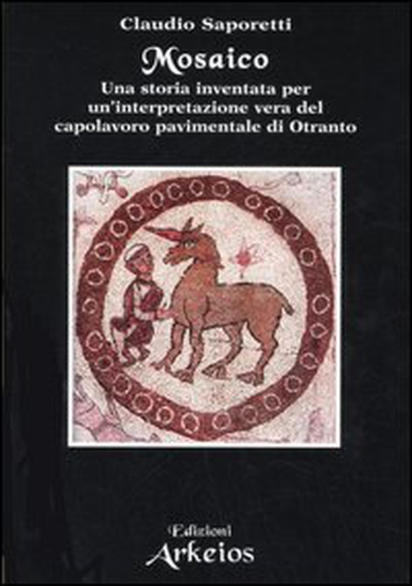 Mosaico. Una storia inventata per un'interpretazione vera del capolavoro pavimentale di Otranto - Librerie.coop Mosaico. Una storia inventata per un'interpretazione vera del capolavoro pavimentale di Otranto - Librerie.coop