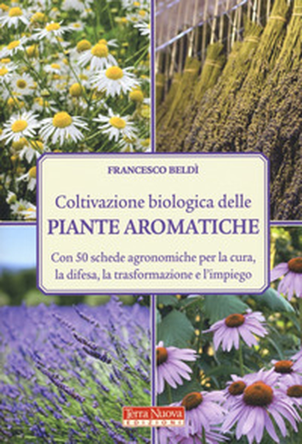 Coltivazione biologica delle piante aromatiche. Con 50 schede agronomiche per la cura, la difesa, la trasformazione e l'impiego - Librerie.coop Coltivazione biologica delle piante aromatiche. Con 50 schede agronomiche per la cura, la difesa, la trasformazione e l'impiego - Librerie.coop