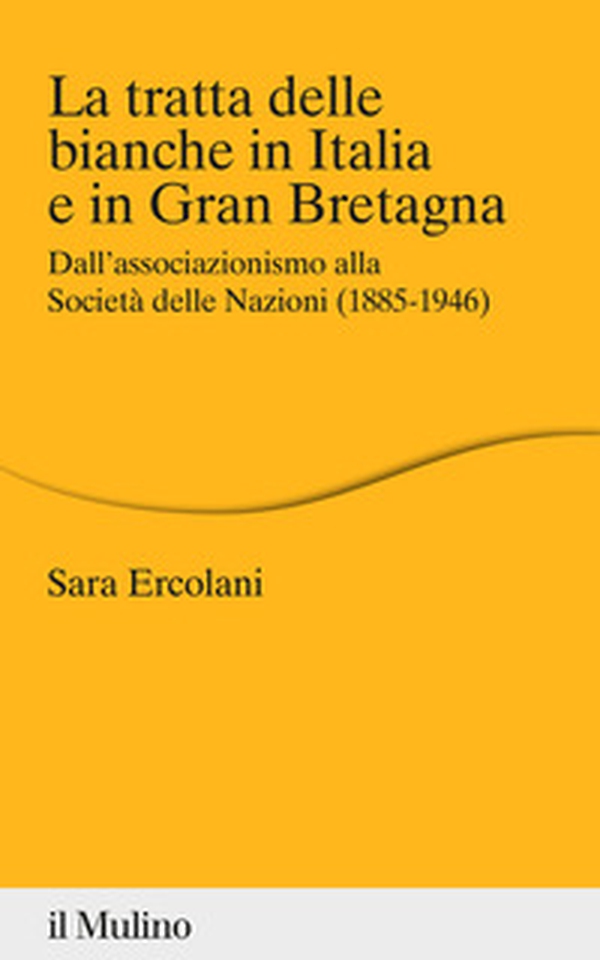 La tratta delle bianche in Italia e in Gran Bretagna. Dall'associazionismo alla Società delle Nazioni (1855-1946) - Librerie.coop La tratta delle bianche in Italia e in Gran Bretagna. Dall'associazionismo alla Società delle Nazioni (1855-1946) - Librerie.coop