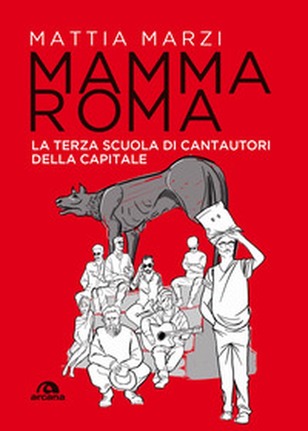 Mamma Roma. La terza scuola di cantautori della capitale - Librerie.coop Mamma Roma. La terza scuola di cantautori della capitale - Librerie.coop