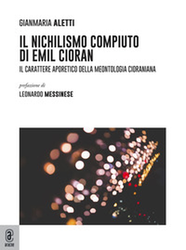 Il nichilismo compiuto di Emil Cioran. Il carattere aporetico della meontologia cioraniana - Librerie.coop Il nichilismo compiuto di Emil Cioran. Il carattere aporetico della meontologia cioraniana - Librerie.coop
