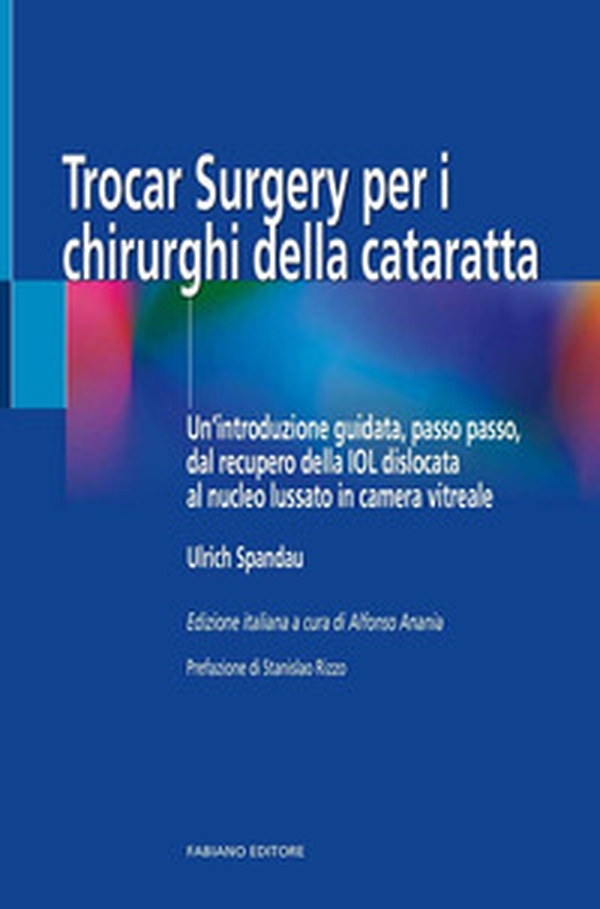 Trocar surgery per i chirurghi della cataratta. Un'introduzione guidata, passo passo, dal recupero della IOL dislocata al nucleo lussato in camera vitreale - Librerie.coop Trocar surgery per i chirurghi della cataratta. Un'introduzione guidata, passo passo, dal recupero della IOL dislocata al nucleo lussato in camera vitreale - Librerie.coop